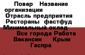 Повар › Название организации ­ Burger King › Отрасль предприятия ­ Рестораны, фастфуд › Минимальный оклад ­ 18 000 - Все города Работа » Вакансии   . Крым,Гаспра